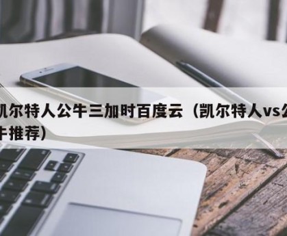 凯尔特人公牛三加时百度云（凯尔特人vs公牛推荐）