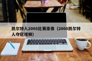 凯尔特人2008比赛录像（2008凯尔特人夺冠视频）