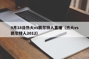 9月18日热火vs凯尔特人直播（热火vs凯尔特人2012）