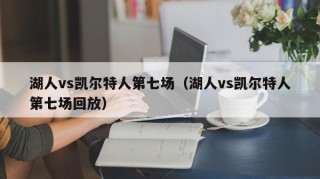 湖人vs凯尔特人第七场（湖人vs凯尔特人第七场回放）