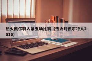 热火凯尔特人第五场比赛（热火对凯尔特人2010）