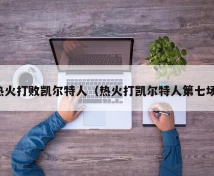 热火打败凯尔特人（热火打凯尔特人第七场）