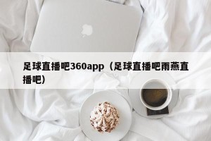 足球直播吧360app（足球直播吧雨燕直播吧）