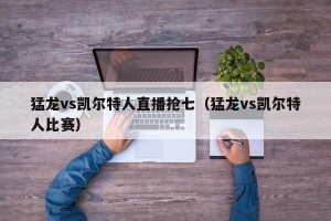 猛龙vs凯尔特人直播抢七（猛龙vs凯尔特人比赛）