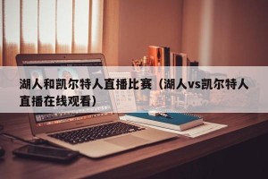 湖人和凯尔特人直播比赛（湖人vs凯尔特人直播在线观看）
