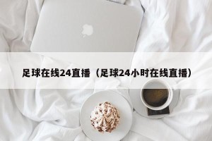足球在线24直播（足球24小时在线直播）