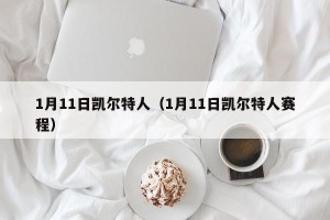 1月11日凯尔特人（1月11日凯尔特人赛程）