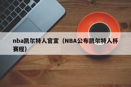 nba凯尔特人官宣（NBA公布凯尔特人杯赛程）