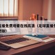 足球直播免费观看在线高清（足球直播免费观看完整版）