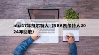 nba17年凯尔特人（NBA凯尔特人2024年回放）
