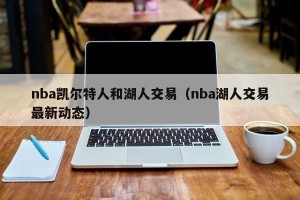 nba凯尔特人和湖人交易（nba湖人交易最新动态）