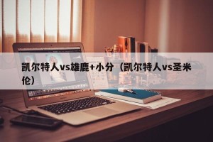 凯尔特人vs雄鹿+小分（凯尔特人vs圣米伦）