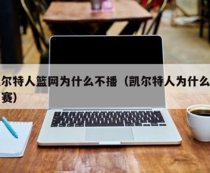 凯尔特人篮网为什么不播（凯尔特人为什么不比赛）