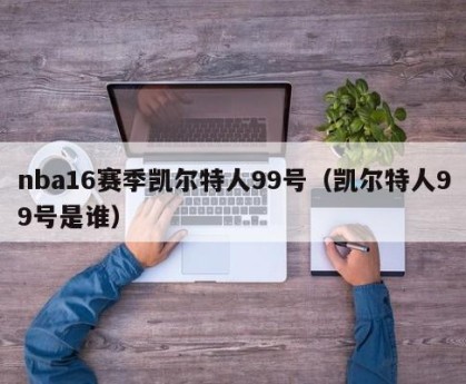 nba16赛季凯尔特人99号（凯尔特人99号是谁）
