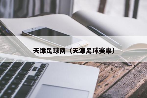 天津足球网(天津足球赛事)
