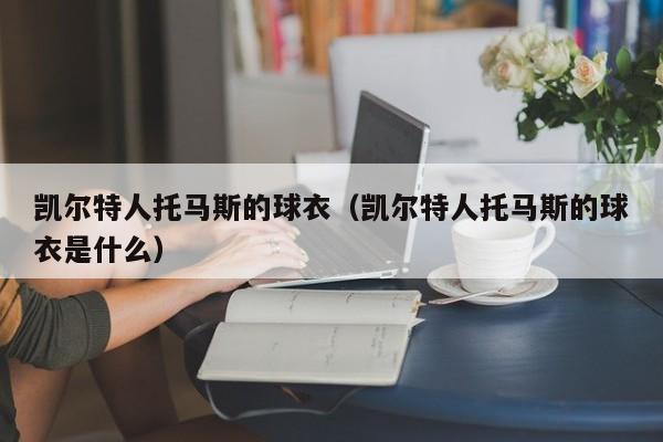 凯尔特人托马斯的球衣(凯尔特人托马斯的球衣是什么)