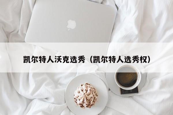 凯尔特人沃克选秀(凯尔特人选秀权)
