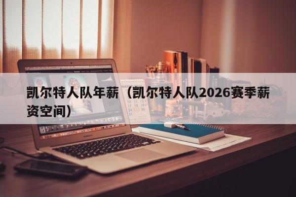 凯尔特人队年薪(凯尔特人队2026赛季薪资空间)